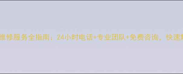 现代空调售后维修服务全指南24小时电话专业团队免费咨询快速解决空调故障