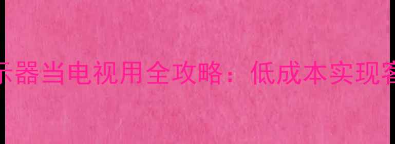 图片 电脑液晶显示器当电视用全攻略：低成本实现客厅娱乐升级
