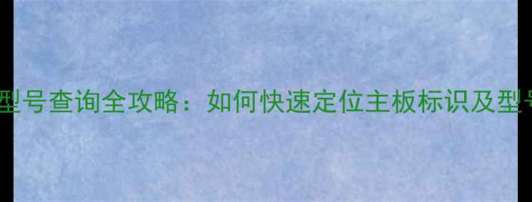 电视主板型号查询全攻略如何快速定位主板标识及型号信息
