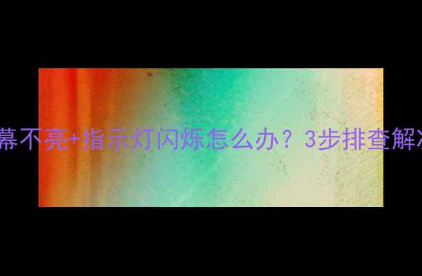 电视屏幕不亮指示灯闪烁怎么办3步排查解决指南