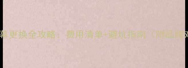 图片 电视屏幕更换全攻略：费用清单+避坑指南（附品牌对比）1