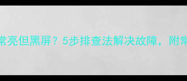 电视开机指示灯常亮但黑屏5步排查法解决故障附常见品牌维修建议