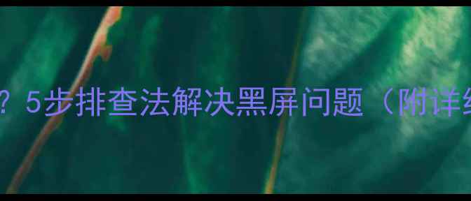 电视有声无屏5步排查法解决黑屏问题附详细维修指南