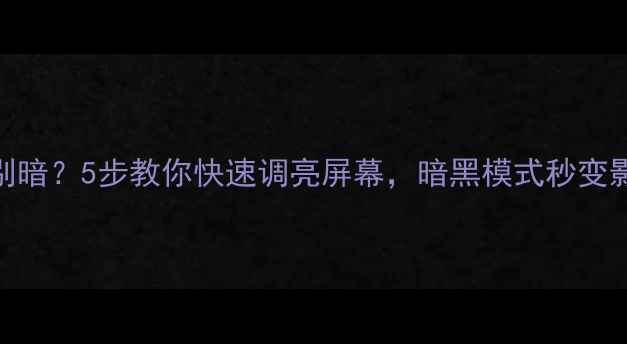 图片 电视画面特别暗？5步教你快速调亮屏幕，暗黑模式秒变影院级画质！