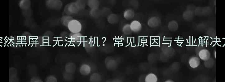 电视突然黑屏且无法开机常见原因与专业解决方案全