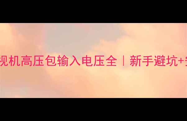 图片 电视维修必看电视机高压包输入电压全｜新手避坑+安全操作指南🔧2