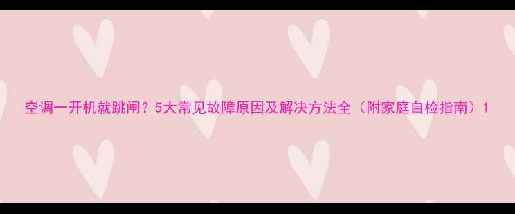 图片 空调一开机就跳闸？5大常见故障原因及解决方法全（附家庭自检指南）1