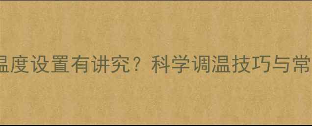 图片 空调制热温度设置有讲究？科学调温技巧与常见误区全2