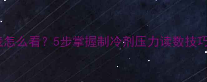 图片 空调加氟压力表怎么看？5步掌握制冷剂压力读数技巧（附标准值）2