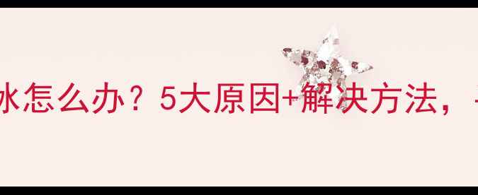 图片 空调外机粗管结冰怎么办？5大原因+解决方法，手把手教你自查1