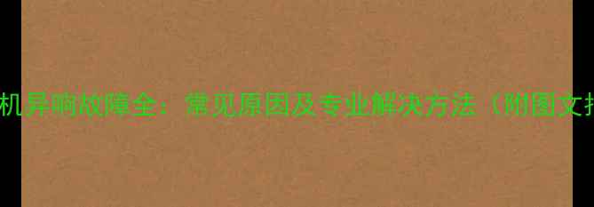 图片 空调挂机异响故障全：常见原因及专业解决方法（附图文指南）2