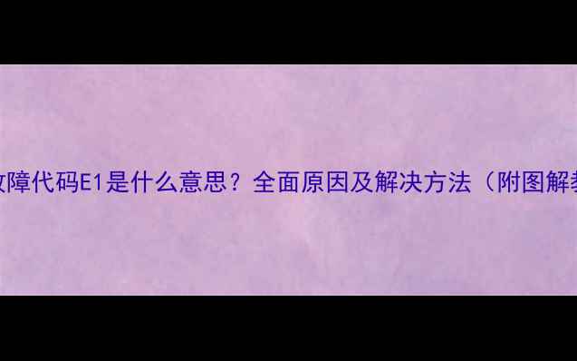 图片 空调故障代码E1是什么意思？全面原因及解决方法（附图解教程）