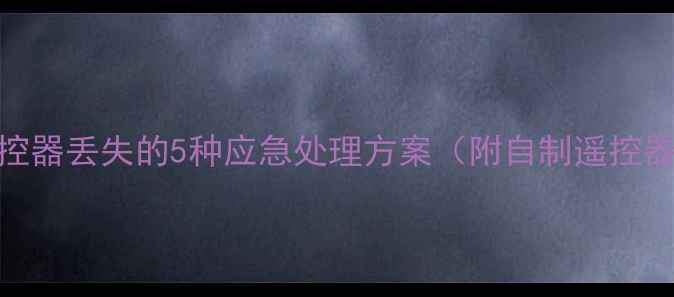 空调遥控器丢失的5种应急处理方案附自制遥控器教程