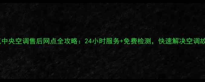 图片 约克中央空调售后网点全攻略：24小时服务+免费检测，快速解决空调故障2