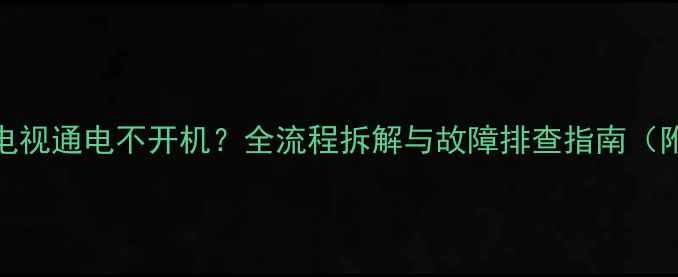 图片 组装32寸LED电视通电不开机？全流程拆解与故障排查指南（附解决步骤）2