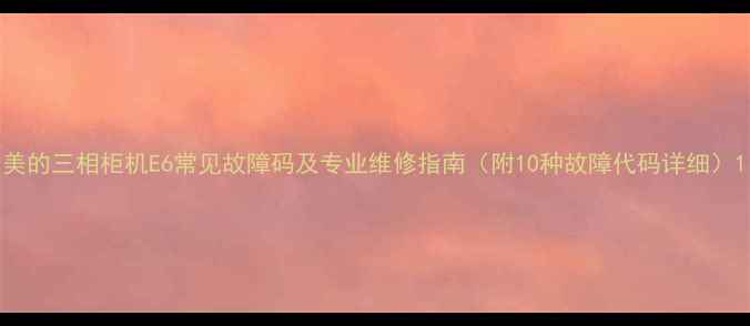 图片 美的三相柜机E6常见故障码及专业维修指南（附10种故障代码详细）1