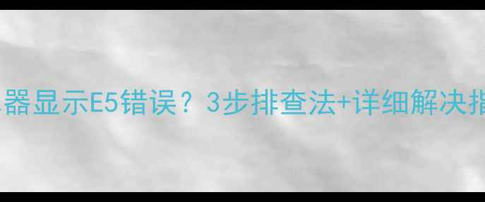 图片 美的天然气热水器显示E5错误？3步排查法+详细解决指南（附图文）1