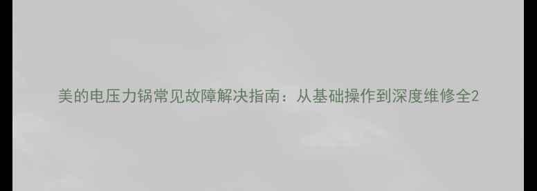 图片 美的电压力锅常见故障解决指南：从基础操作到深度维修全2