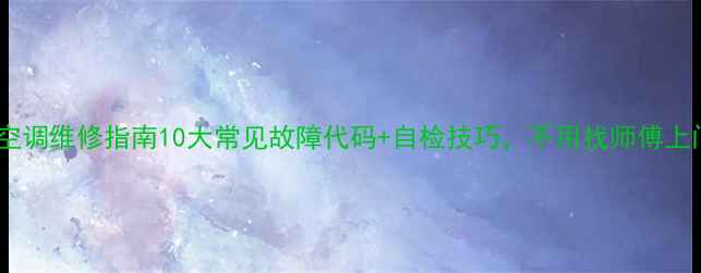 美的空调维修指南10大常见故障代码自检技巧不用找师傅上门