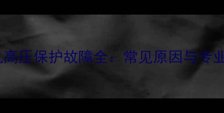 美的螺杆机高压保护故障全常见原因与专业维修指南