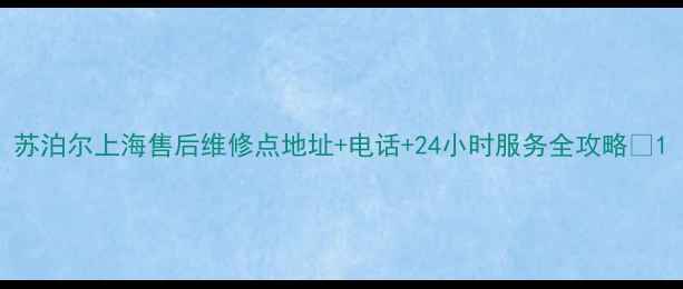 苏泊尔上海售后维修点地址电话24小时服务全攻略