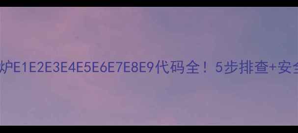 苏泊尔电磁炉E1E2E3E4E5E6E7E8E9代码全5步排查安全操作指南