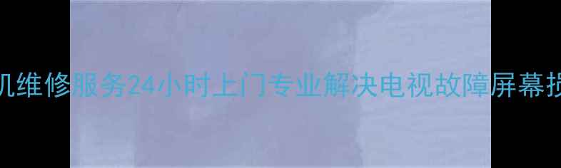 图片 赣州长虹电视机维修服务24小时上门专业解决电视故障屏幕损坏信号无响应