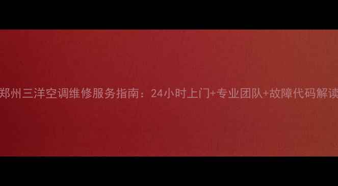 图片 郑州三洋空调维修服务指南：24小时上门+专业团队+故障代码解读