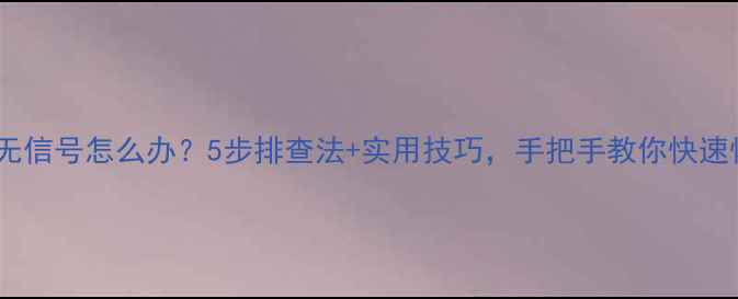 金正电视无信号怎么办5步排查法实用技巧手把手教你快速恢复信号