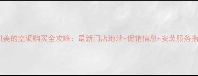 银川美的空调购买全攻略最新门店地址促销信息安装服务指南