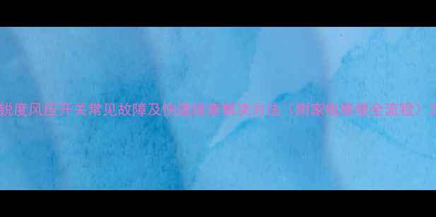 图片 锐度风压开关常见故障及快速排查解决方法（附家电维修全流程）2