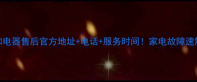 图片 长沙万和电器售后官方地址+电话+服务时间！家电故障速解决指南