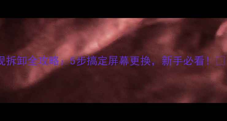 图片 长虹液晶电视拆卸全攻略：5步搞定屏幕更换，新手必看！⚠️避坑指南1