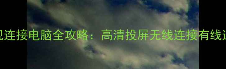 图片 长虹液晶电视连接电脑全攻略：高清投屏无线连接有线连接步骤详解