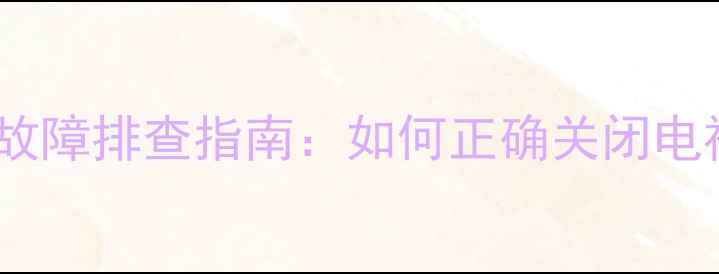 长虹电视电源开关故障排查指南如何正确关闭电视并解决常见问题