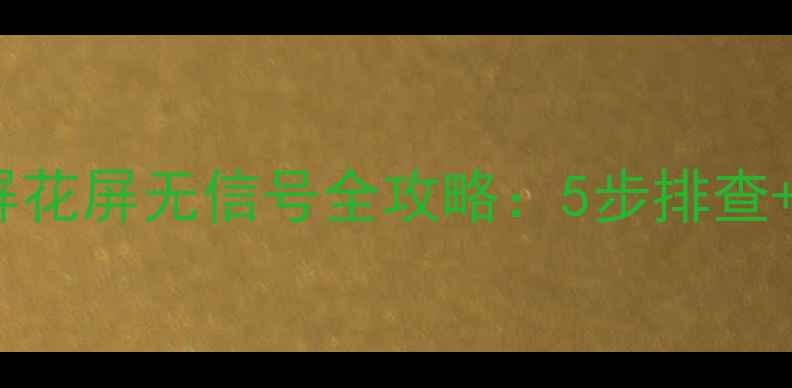 图片 长虹电视黑屏花屏无信号全攻略：5步排查+3种维修方案