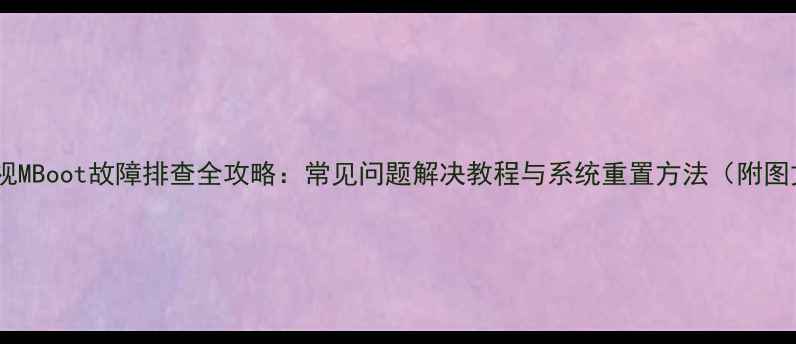 飞利浦电视MBoot故障排查全攻略常见问题解决教程与系统重置方法附图文步骤