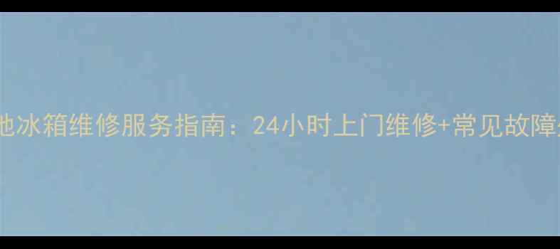 图片 齐齐哈尔本地冰箱维修服务指南：24小时上门维修+常见故障处理全攻略2