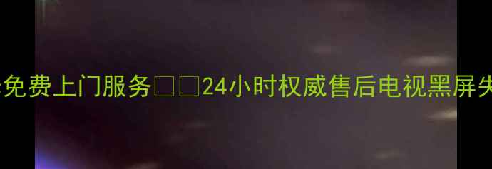 图片 🌟北京飞利浦电视维修免费上门服务🔧💼24小时权威售后电视黑屏失灵屏幕故障速修攻略1