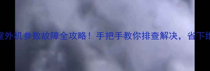 图片 🌿空调室外机参数故障全攻略！手把手教你排查解决，省下维修费💰