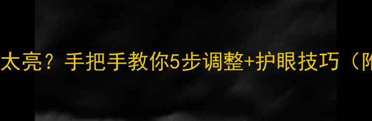 图片 💡液晶电视灯条太亮？手把手教你5步调整+护眼技巧（附实测对比图）1