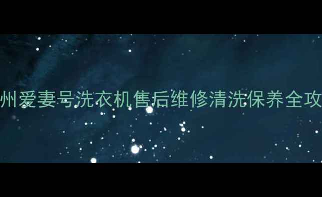 苏州爱妻号洗衣机售后维修清洗保养全攻略