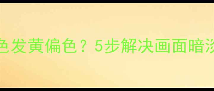 图片 📌TCLQ10G3C液晶电视颜色发黄偏色？5步解决画面暗淡问题（附实测对比图）2
