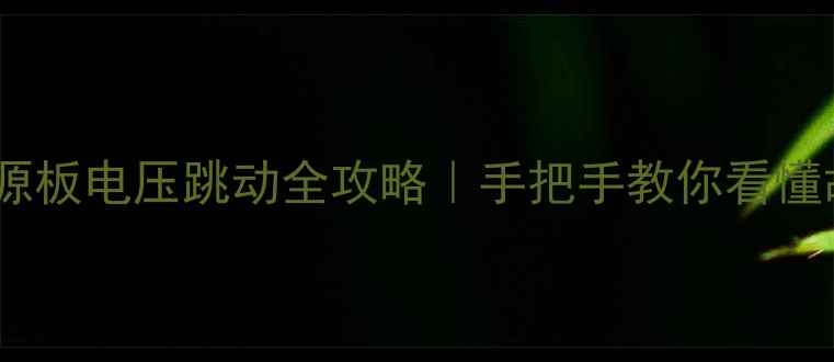 图片 📌海信电视电源板电压跳动全攻略｜手把手教你看懂故障+自检技巧