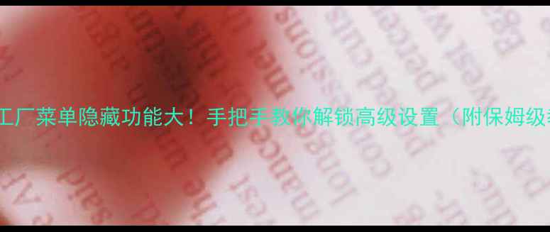 电视工厂菜单隐藏功能大手把手教你解锁高级设置附保姆级教程
