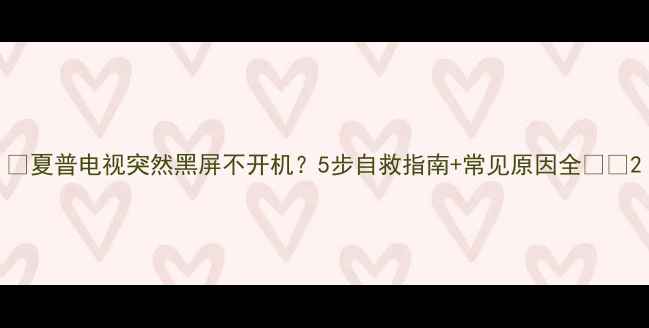 夏普电视突然黑屏不开机5步自救指南常见原因全