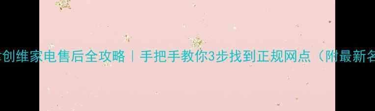 图片 📱天津创维家电售后全攻略｜手把手教你3步找到正规网点（附最新名单）1