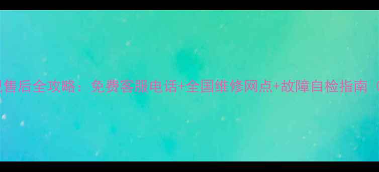 图片 📺创维电视售后全攻略：免费客服电话+全国维修网点+故障自检指南（最新版）2