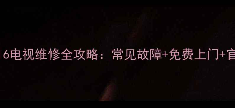 图片 📺康佳P2916电视维修全攻略：常见故障+免费上门+官方教程🔧2