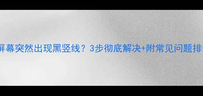 图片 📺电视机屏幕突然出现黑竖线？3步彻底解决+附常见问题排查指南🔧2
